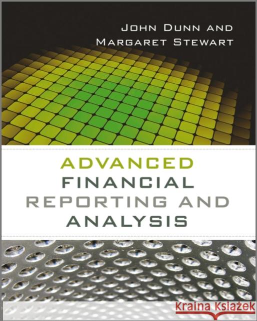 Advanced Financial Reporting and Analysis Dunn, John; Stewart, Margaret 9780470973608 John Wiley & Sons Inc