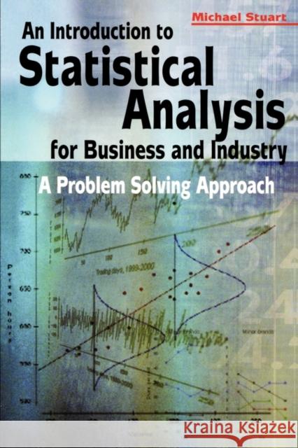An Introduction to Statistical Analysis for Business and Industry: A Problem Solving Approach Stuart, Michael 9780470973868