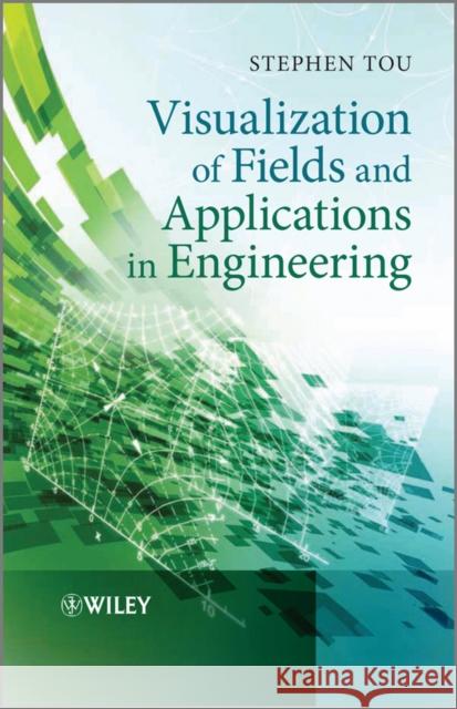 Visualization of Fields and Applications in Engineering Stephen Tou   9780470973974 