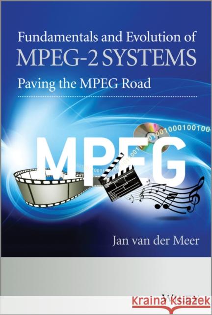 Fundamentals and Evolution of Mpeg-2 Systems: Paving the MPEG Road Van Der Meer, Jan 9780470974339 Wiley-Blackwell (an imprint of John Wiley & S