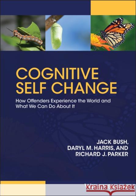 Cognitive Self Change: How Offenders Experience the World and What We Can Do about It Bush, Jack 9780470974810 Wiley-Blackwell