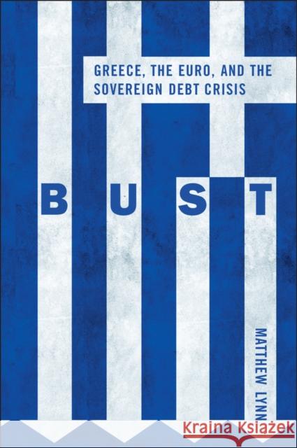 Bust: Greece, the Euro and the Sovereign Debt Crisis Lynn, Matthew 9780470976111