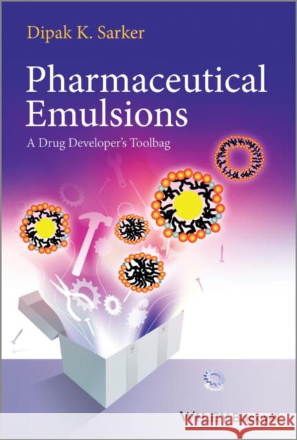 Pharmaceutical Emulsions: A Drug Developer's Toolbag Sarkar, Dipak Kumar 9780470976838