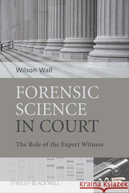 Forensic Science in Court: The Role of the Expert Witness Wall, Wilson J. 9780470985762 John Wiley & Sons