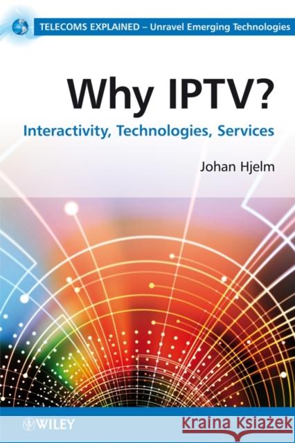Why Iptv?: Interactivity, Technologies, Services Hjelm, Johan 9780470998052 JOHN WILEY AND SONS LTD