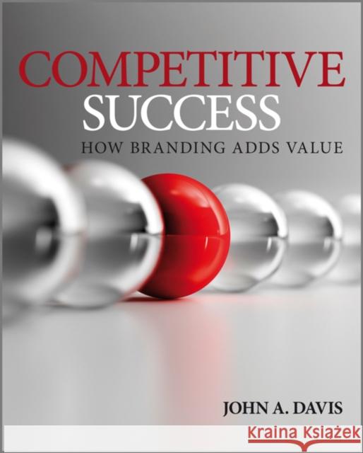 Competitive Success: How Branding Adds Value Davis, John A. 9780470998229 JOHN WILEY AND SONS LTD