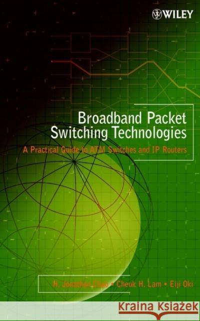 Broadband Packet Switching Technologies: A Practical Guide to ATM Switches and IP Routers Chao, H. Jonathan 9780471004547 John Wiley & Sons