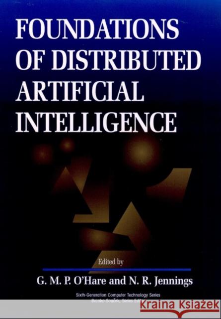 Foundations of Distributed Artificial Intelligence O'Hare                                   Jennings                                 G. M. O'Hare 9780471006756 Wiley-Interscience