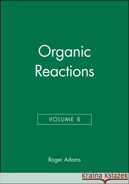 Organic Reactions, Volume 8 R. J. Adams Roger Adams 9780471006930 Wiley-Interscience