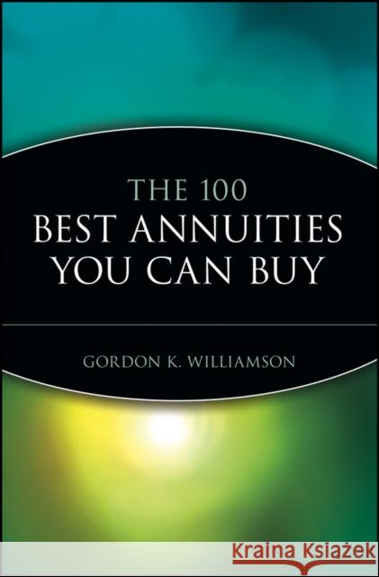 The 100 Best Annuities You Can Buy Gordon K. Williamson 9780471010258