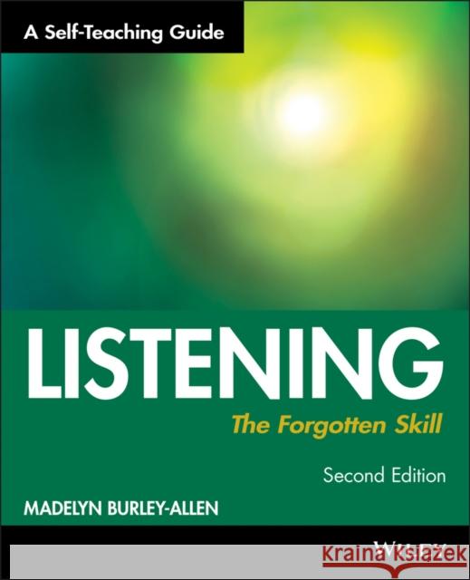 Listening: The Forgotten Skill: A Self-Teaching Guide Burley-Allen, Madelyn 9780471015871 John Wiley & Sons