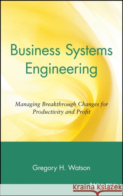Business Systems Engineering: Managing Breakthrough Changes for Productivity and Profit Watson, Gregory H. 9780471018841 John Wiley & Sons