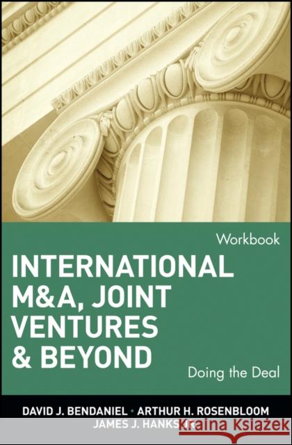 International M&A, Joint Ventures, and Beyond: Doing the Deal, Workbook David J. BenDaniel Arthur H. Rosenbloom James J., Jr. Hanks 9780471022503 