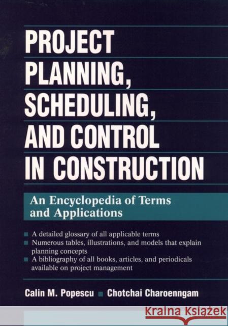 Project Planning, Scheduling, and Control in Construction: An Encyclopedia of Terms and Applications Popescu, Calin M. 9780471028581 Wiley-Interscience