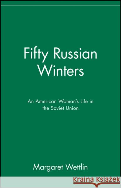 Fifty Russian Winters: An American Woman's Life in the Soviet Union Wettlin, Margaret 9780471028772 John Wiley & Sons