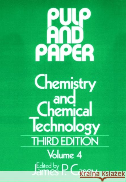 Pulp and Paper: Chemistry and Chemical Technology, Volume 4 Casey, James P. 9780471031789 Wiley-Interscience