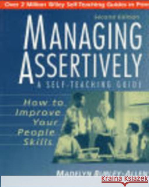 Managing Assertively: How to Improve Your People Skills: A Self-Teaching Guide Burley-Allen, Madelyn 9780471039716 John Wiley & Sons