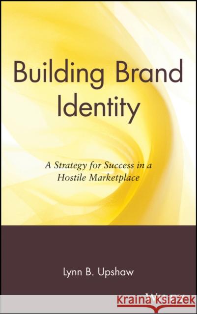 Building Brand Identity: A Strategy for Success in a Hostile Marketplace Upshaw, Lynn B. 9780471042204 John Wiley & Sons
