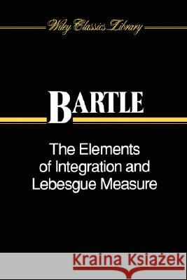 The Elements of Integration and Lebesgue Measure Robert Gardner Bartle Bartle 9780471042228