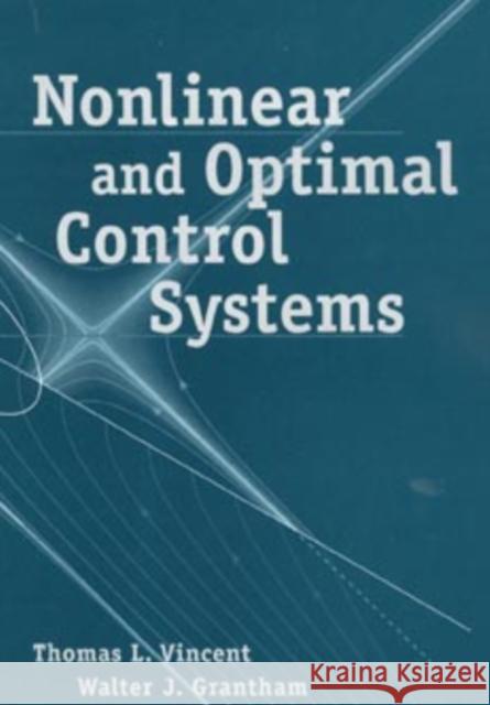 Nonlinear and Optimal Control Systems Thomas L. Vincent Vincent                                  Grantham 9780471042358 Wiley-Interscience