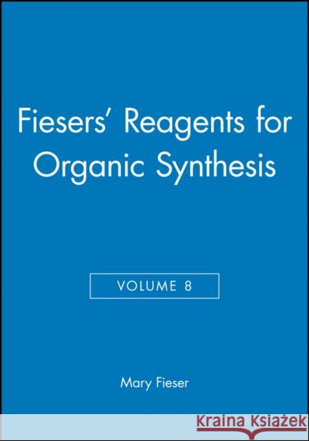 Fiesers' Reagents for Organic Synthesis, Volume 8 Louis E. Fieser Louis E. Feiser Mary Fieser 9780471048343 Wiley-Interscience