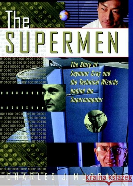 The Supermen: The Story of Seymour Cray and the Technical Wizards Behind the Supercomputer Murray, Charles J. 9780471048855 John Wiley & Sons