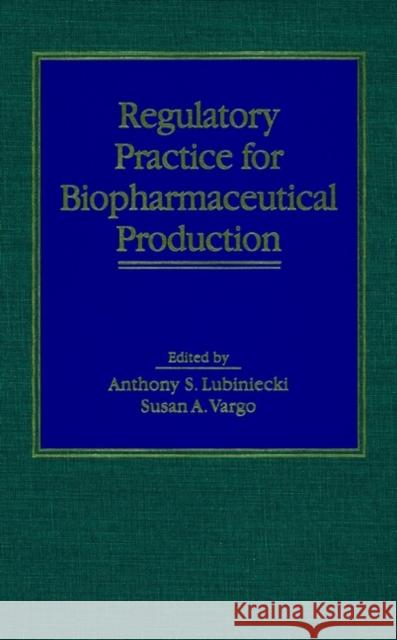 Regulatory Practice for Biopharmaceutical Production Lubiniecki                               Sharon Vargo Anthony S. Lubiniecki 9780471049005 Wiley-Liss