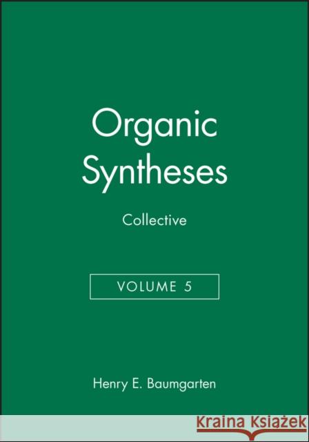 Organic Syntheses, Collective Volume 5 Henry E. Baumgarten 9780471057079 John Wiley & Sons