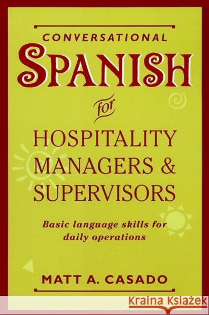 Conversational Spanish for Hospitality Managers and Supervisors: Basic Language Skills for Daily Operations Casado, Matt A. 9780471059592 John Wiley & Sons