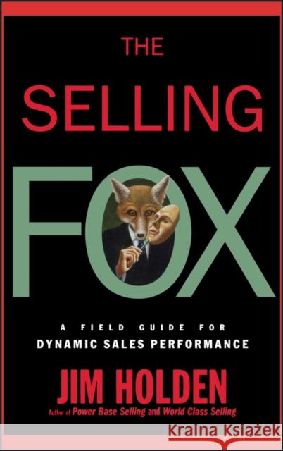 The Selling Fox: A Field Guide for Dynamic Sales Performance Holden, Jim 9780471061809 John Wiley & Sons