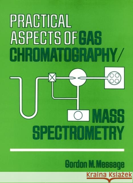 Practical Aspects of Gas Chromatography/Mass Spectrometry Gordon M. Message 9780471062776 Wiley-Interscience