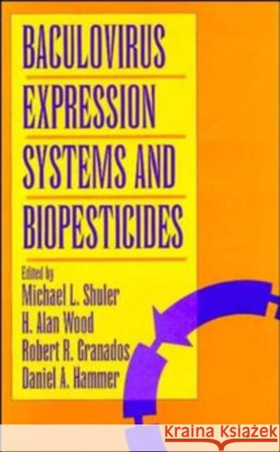 Baculovirus Expression Systems and Biopesticides Michael L. Shuler H. Alan Wood Daniel A. Hammer 9780471065807