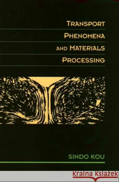 Transport Phenomena and Materials Processing Sindo Kou 9780471076674 Wiley-Interscience