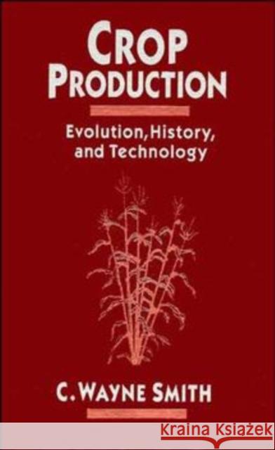 Crop Production: Evolution, History, and Technology Smith, C. Wayne 9780471079729