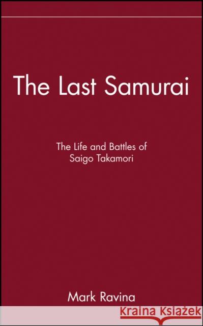 The Last Samurai: The Life and Battles of Saigo Takamori Ravina, Mark 9780471089704 John Wiley & Sons