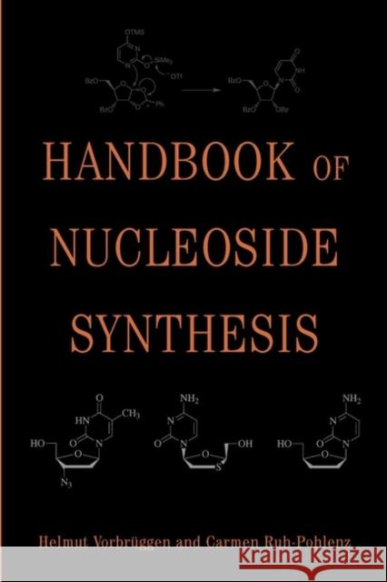 Handbook of Nucleoside Synthesis Helmut Vorbruggen Carmen Ruh-Polenz Carmen Ruh-Pohlenz 9780471093831