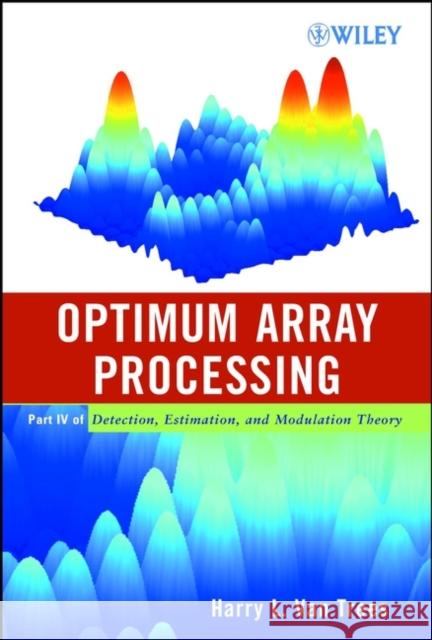 Optimum Array Processing: Part IV of Detection, Estimation, and Modulation Theory Van Trees, Harry L. 9780471093909 Wiley-Interscience