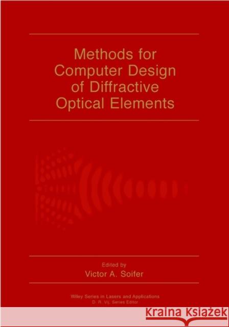 Methods for Computer Design of Diffractive Optical Elements Victor A. Soifer V. A. Soifer 9780471095330