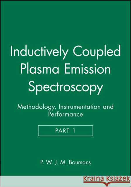 Inductively Coupled Plasma Emission Spectroscopy, Part 1: Methodology, Instrumentation and Performance Boumans, P. W. J. M. 9780471096863 Wiley-Interscience