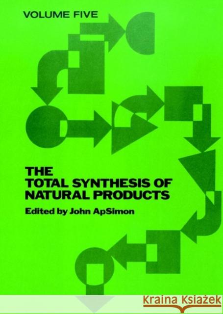 The Total Synthesis of Natural Products, Volume 5 Apsimon, John 9780471098089 Wiley-Interscience