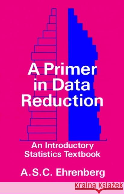 A Primer in Data Reduction: An Introductory Statistics Textbook Ehrenberg, Andrew S. C. 9780471101352