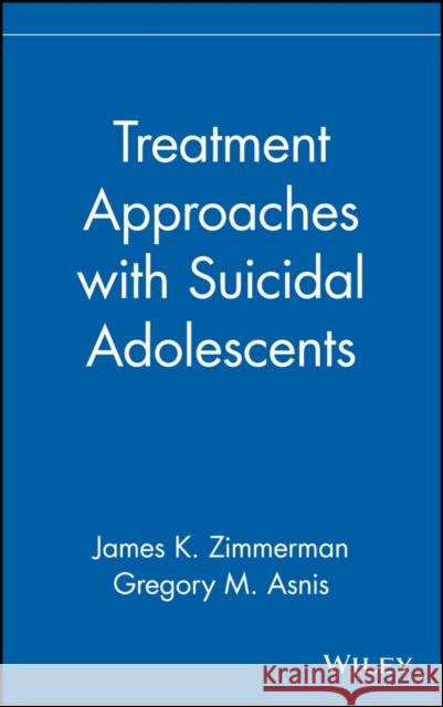 Treatment Approaches with Suicidal Adolescents Zimmerman                                James K. Zimmerman Gregory M. Asnis 9780471102366 John Wiley & Sons