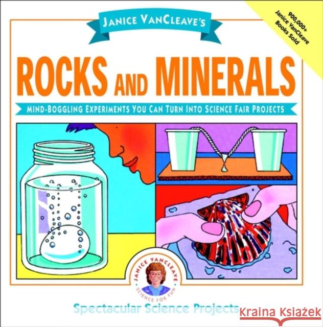 Janice VanCleave's Rocks and Minerals : Mind-Boggling Experiments You Can Turn Into Science Fair Projects Janice Pratt VanCleave Janice Van Cleave 9780471102694 Jossey-Bass