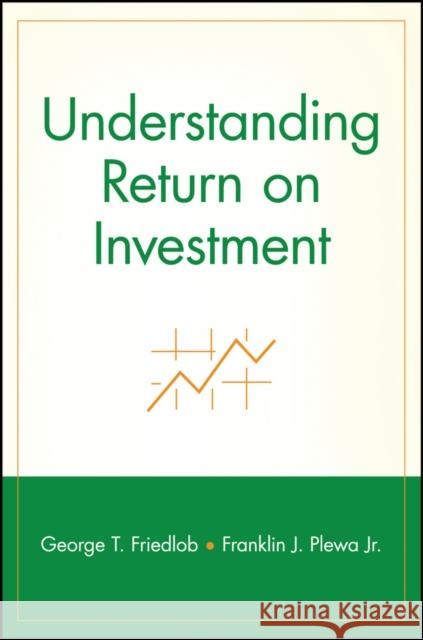 Understanding Return on Investment Franklin J. Plewa George Thomas Friedlob George Thomas Friedlob 9780471103721