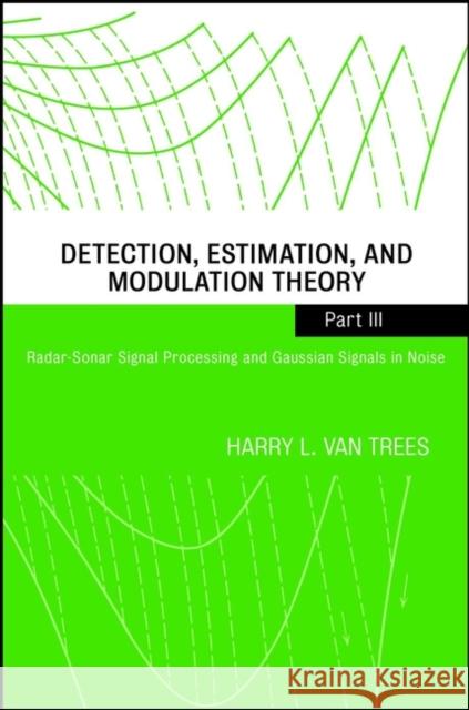 Detection, Estimation, and Modulation Theory, Part III: Radar-Sonar Signal Processing and Gaussian Signals in Noise Van Trees, Harry L. 9780471107934 John Wiley & Sons
