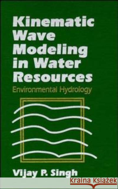 Kinematic Wave Modeling in Water Resources: Environmental Hydrology Singh, Vijay P. 9780471109488 Wiley-Interscience
