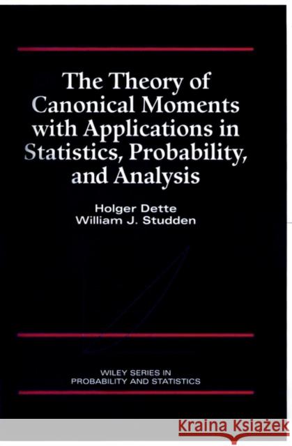 The Theory of Canonical Moments with Applications in Statistics, Probability, and Analysis Holger Dette William J. Studden 9780471109914 Wiley-Interscience