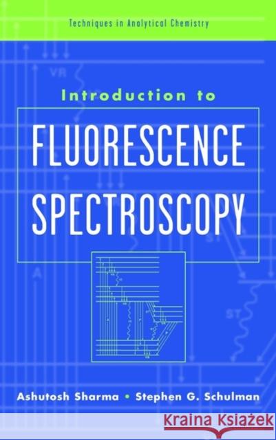 Introduction to Fluorescence Spectroscopy Stephen G. Schulman Ashutosh Sharma Ashutosh Sharma 9780471110989