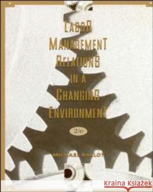 Labor-Management Relations in a Changing Environment Michael Ballot Ballot 9780471111856 John Wiley & Sons