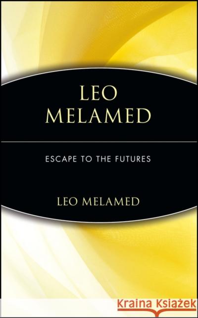 Leo Melamed : Escape to the Futures Leo Melamed Melamed                                  Tamarkin 9780471112150 John Wiley & Sons